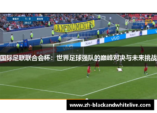 国际足联联合会杯:世界足球强队的巅峰对决与未来挑战 国际足联联合会杯:世界足球强队的巅峰对决与未来挑战