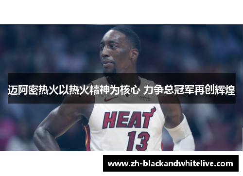 迈阿密热火以热火精神为核心 力争总冠军再创辉煌 迈阿密热火以热火精神为核心 力争总冠军再创辉煌