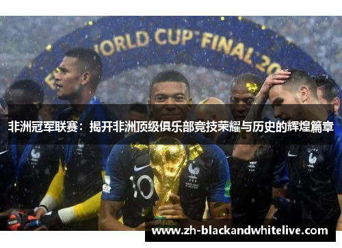 非洲冠军联赛：揭开非洲顶级俱乐部竞技荣耀与历史的辉煌篇章