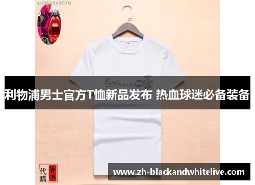利物浦男士官方T恤新品发布 热血球迷必备装备 利物浦男士官方T恤新品发布 热血球迷必备装备